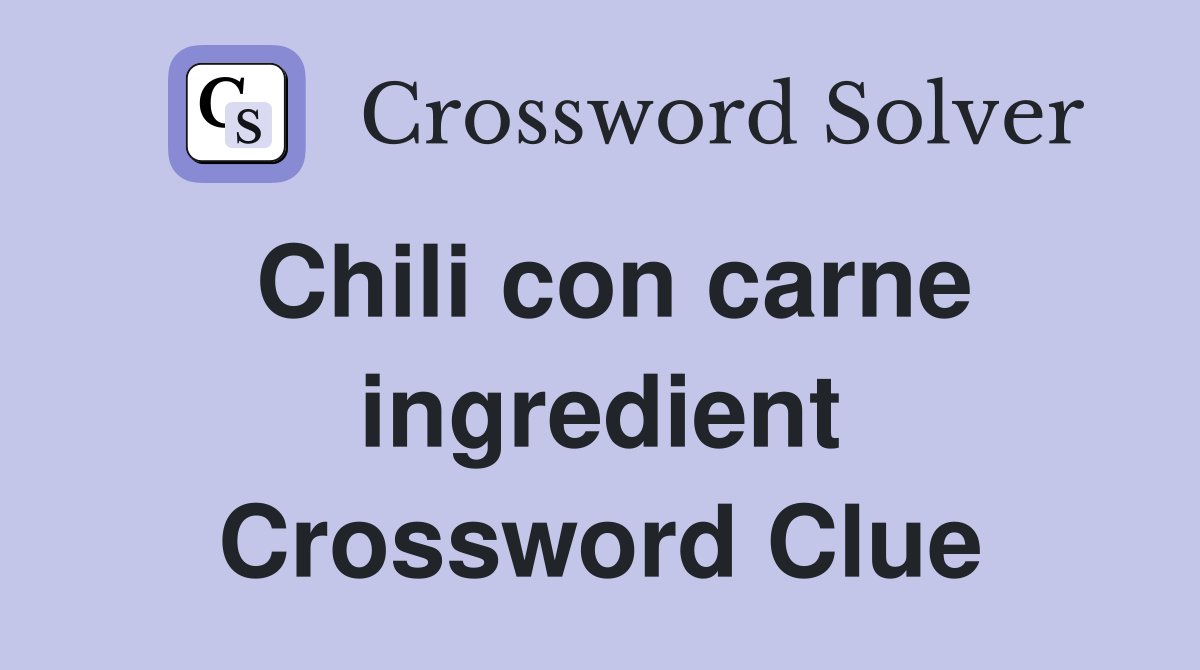 Chili con carne ingredient Crossword Clue