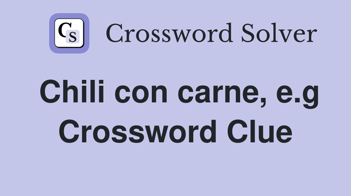 Chili con carne, e.g Crossword Clue