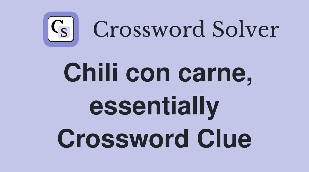Chili con carne, essentially Crossword Clue