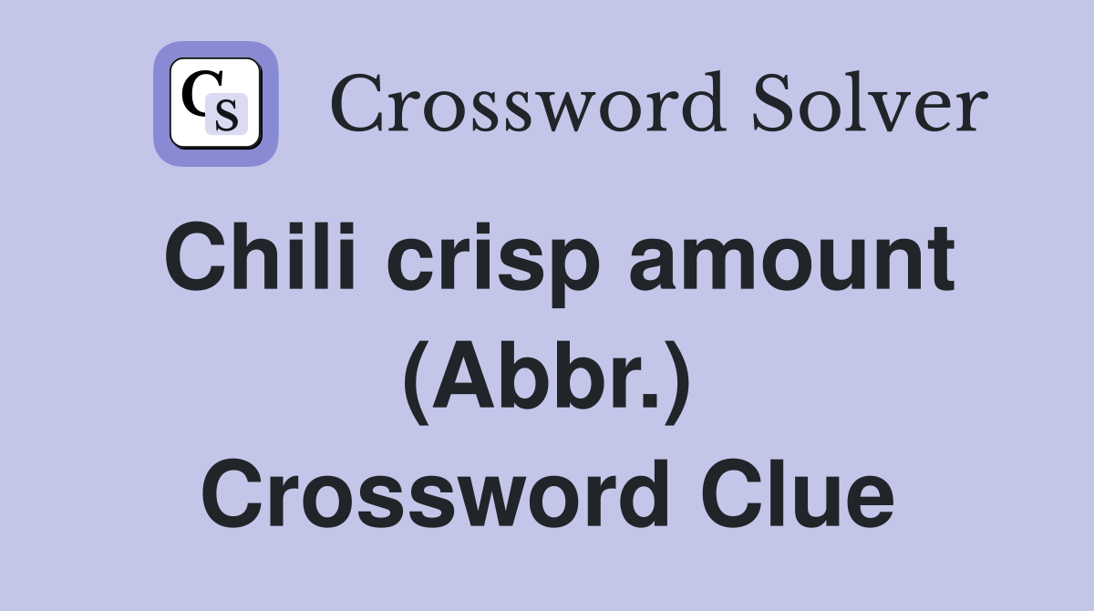 Chili crisp amount (Abbr.) Crossword Clue