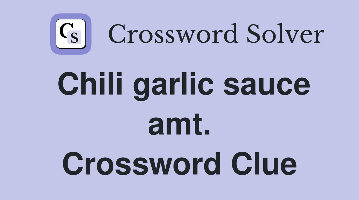 Chili garlic sauce amt. Crossword Clue