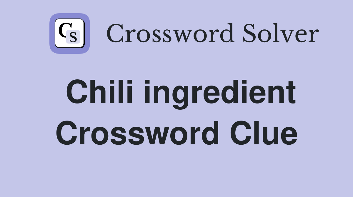 Chili ingredient Crossword Clue