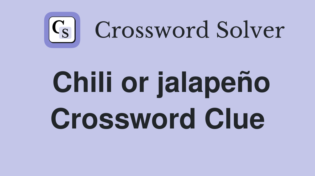 Chili or jalapeño Crossword Clue