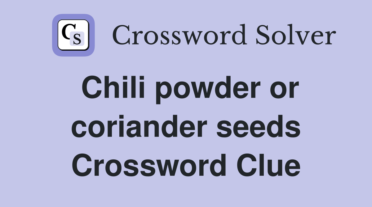 Chili powder or coriander seeds Crossword Clue