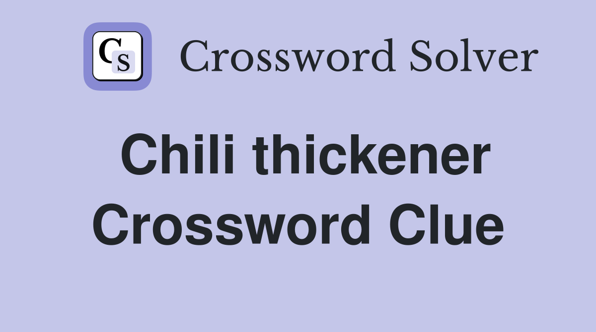 Chili thickener Crossword Clue