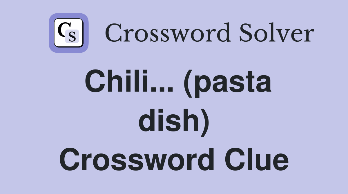 Chili... (pasta dish) - Crossword Clue Answers - Crossword Solver