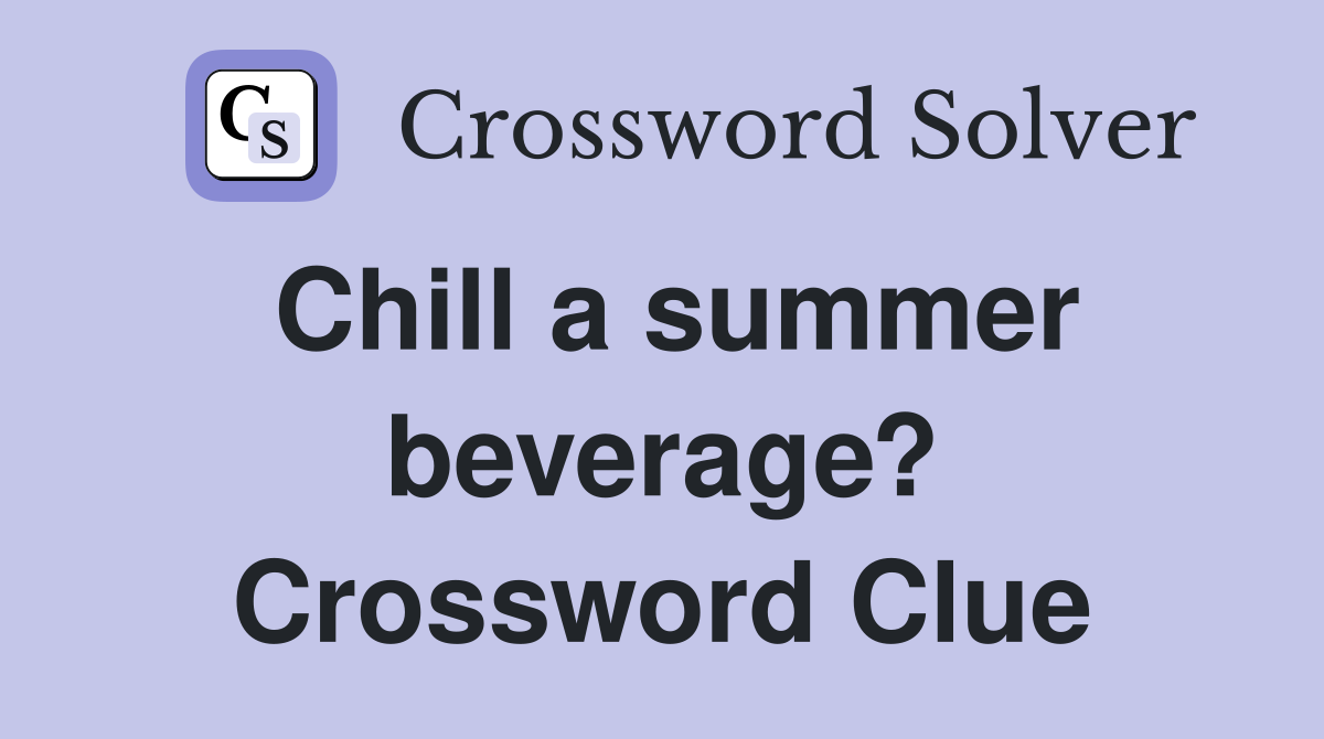 Chill a summer beverage? Crossword Clue