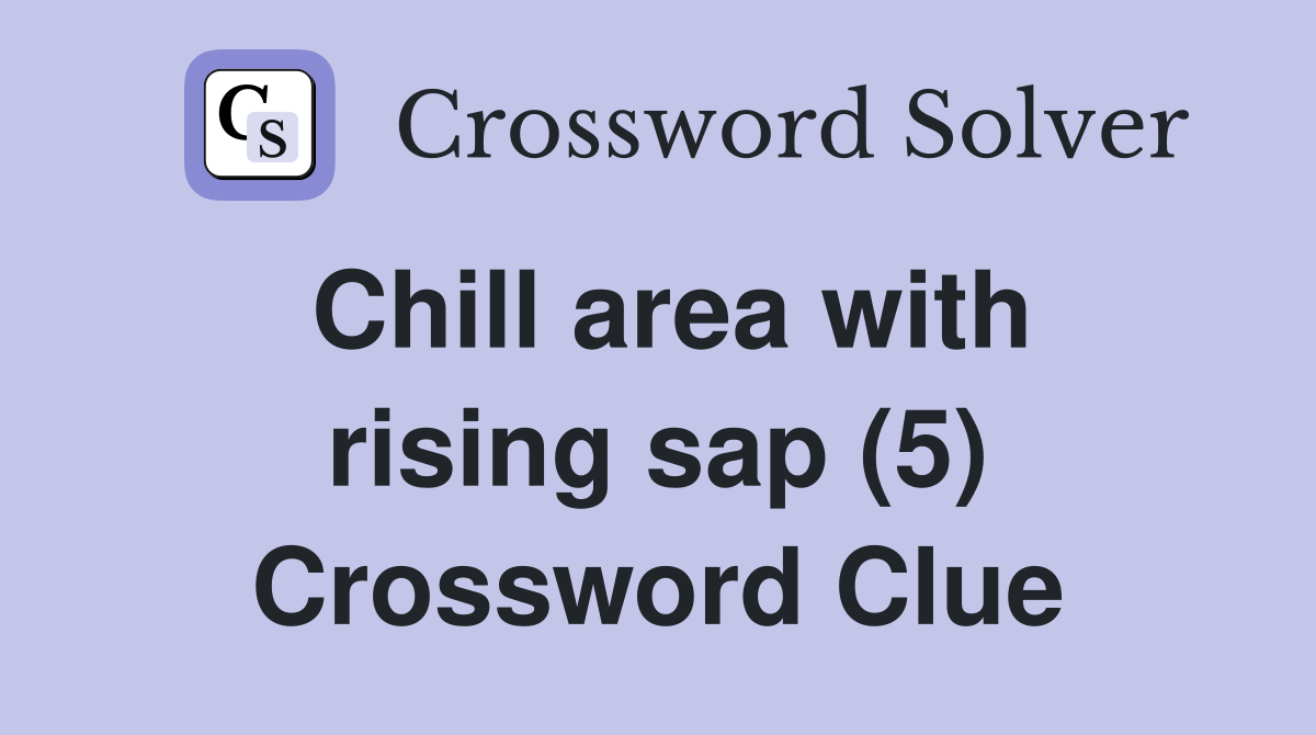 Chill area with rising sap (5) Crossword Clue