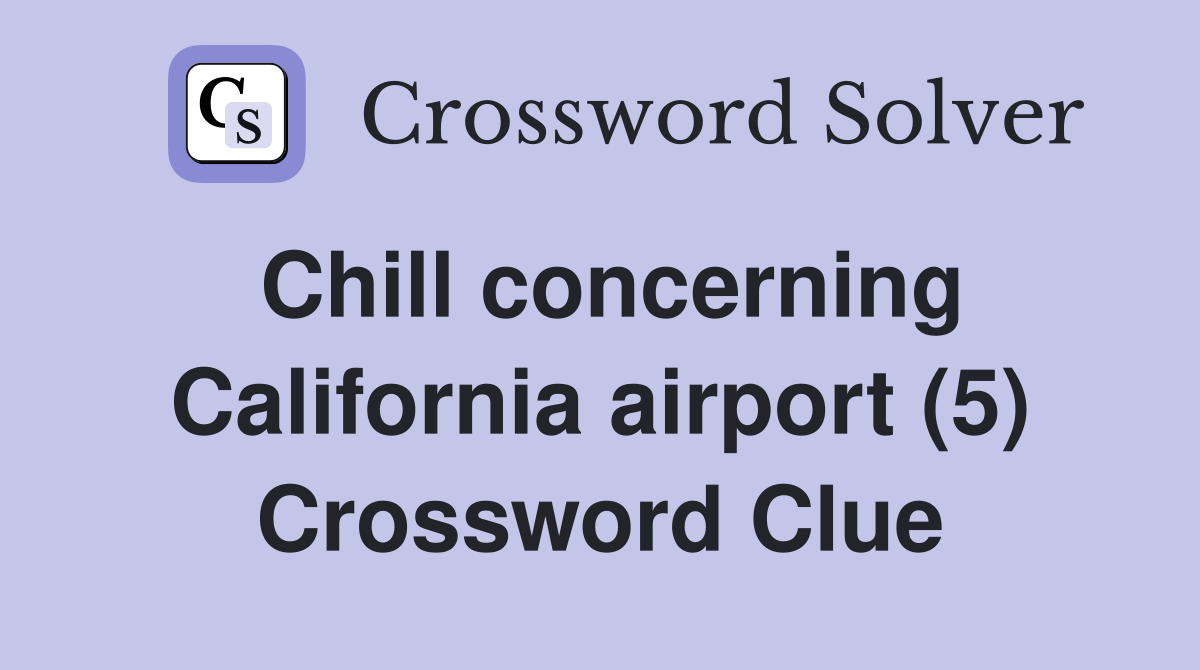 Chill concerning California airport (5) Crossword Clue