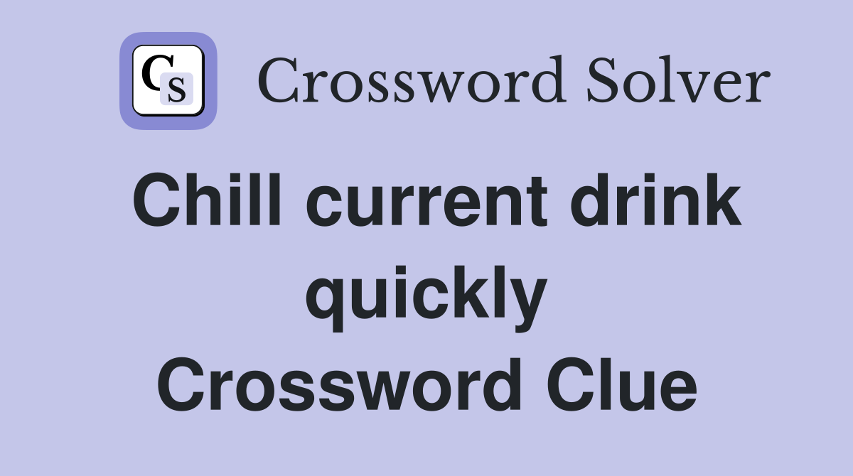 Chill current drink quickly Crossword Clue