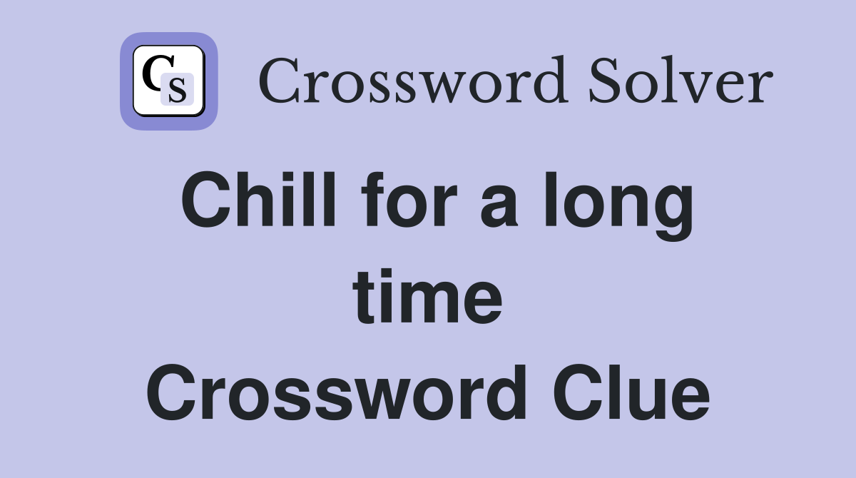 Chill for a long time Crossword Clue