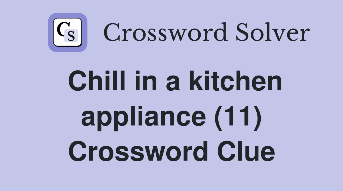 Chill in a kitchen appliance (11) Crossword Clue