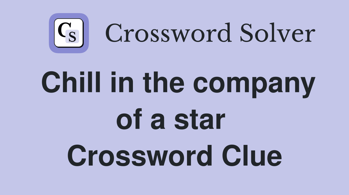 Chill in the company of a star  Crossword Clue