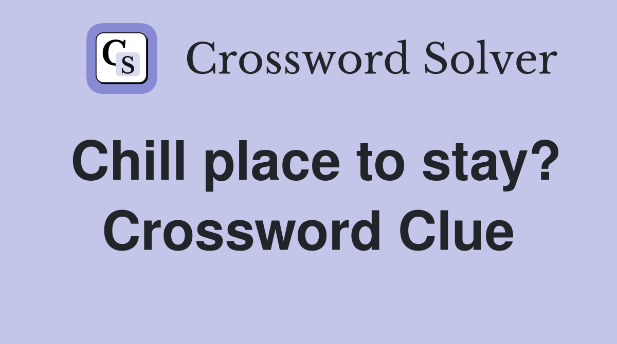 Chill place to stay? Crossword Clue