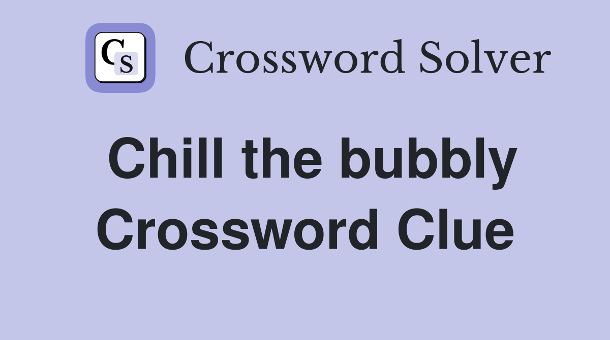 Chill the bubbly Crossword Clue