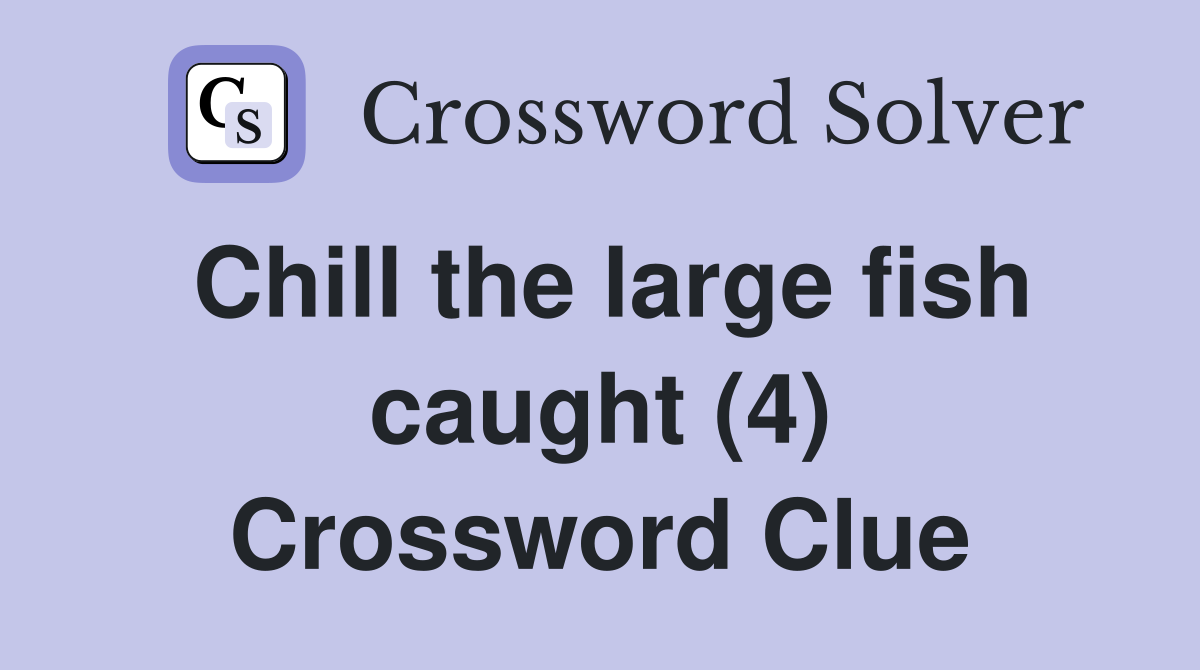 Chill the large fish caught (4) Crossword Clue