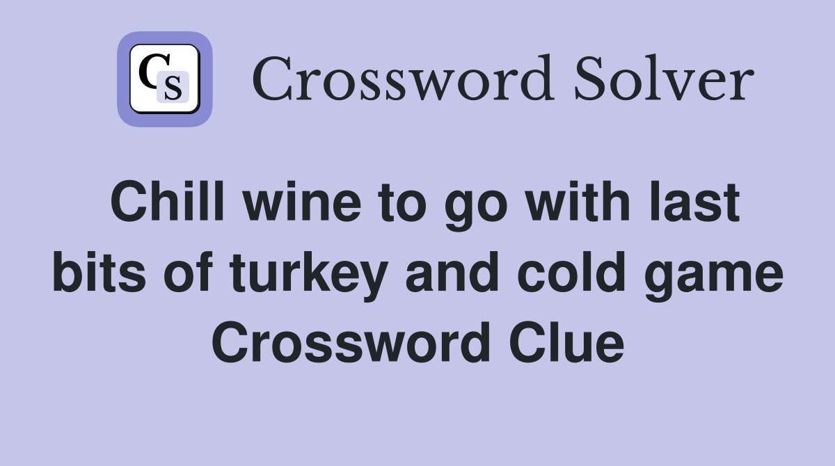 Chill wine to go with last bits of turkey and cold game Crossword Clue