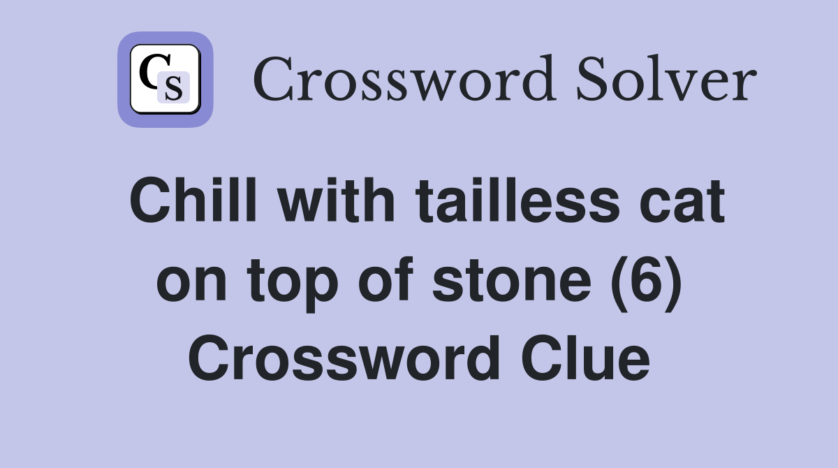 Chill with tailless cat on top of stone (6) Crossword Clue