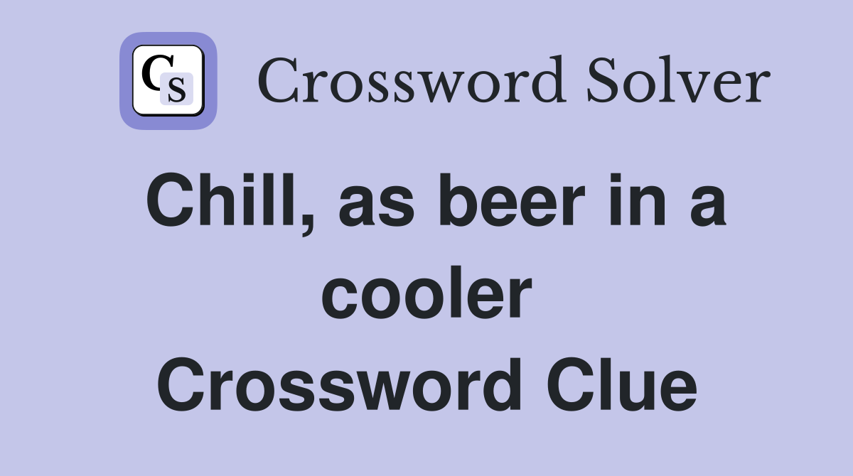 Chill, as beer in a cooler Crossword Clue