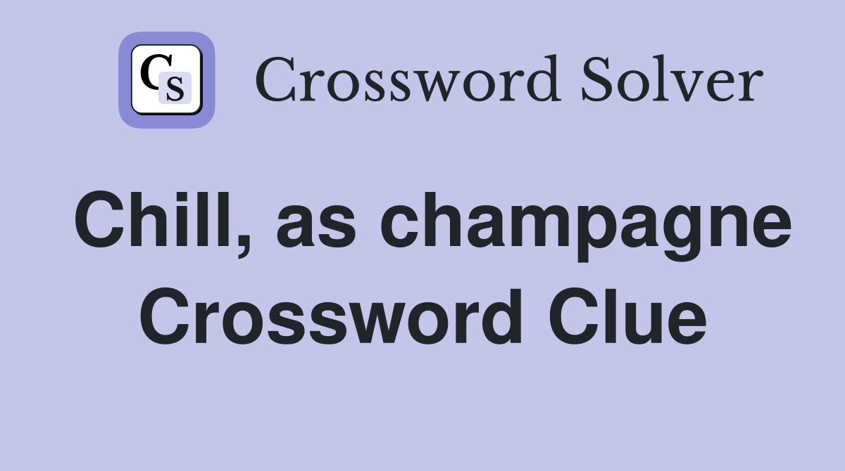 Chill, as champagne Crossword Clue