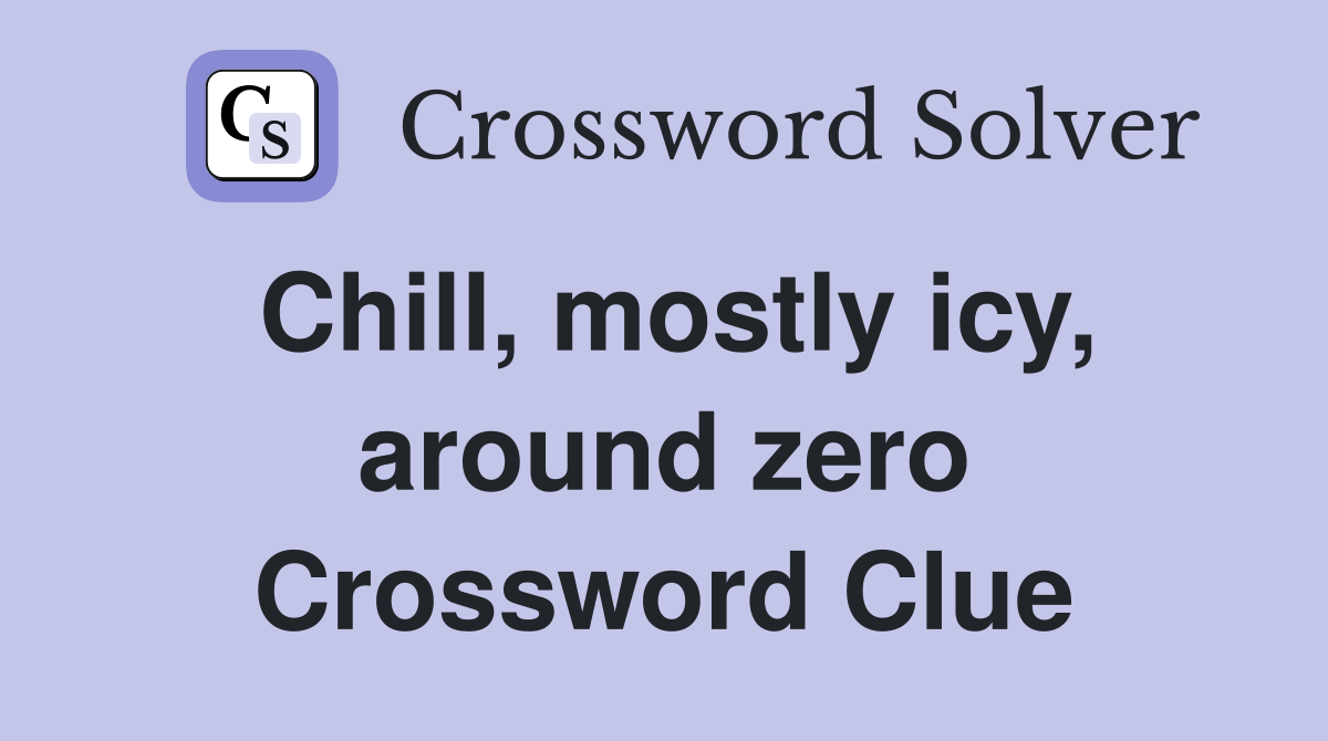 Chill, mostly icy, around zero Crossword Clue