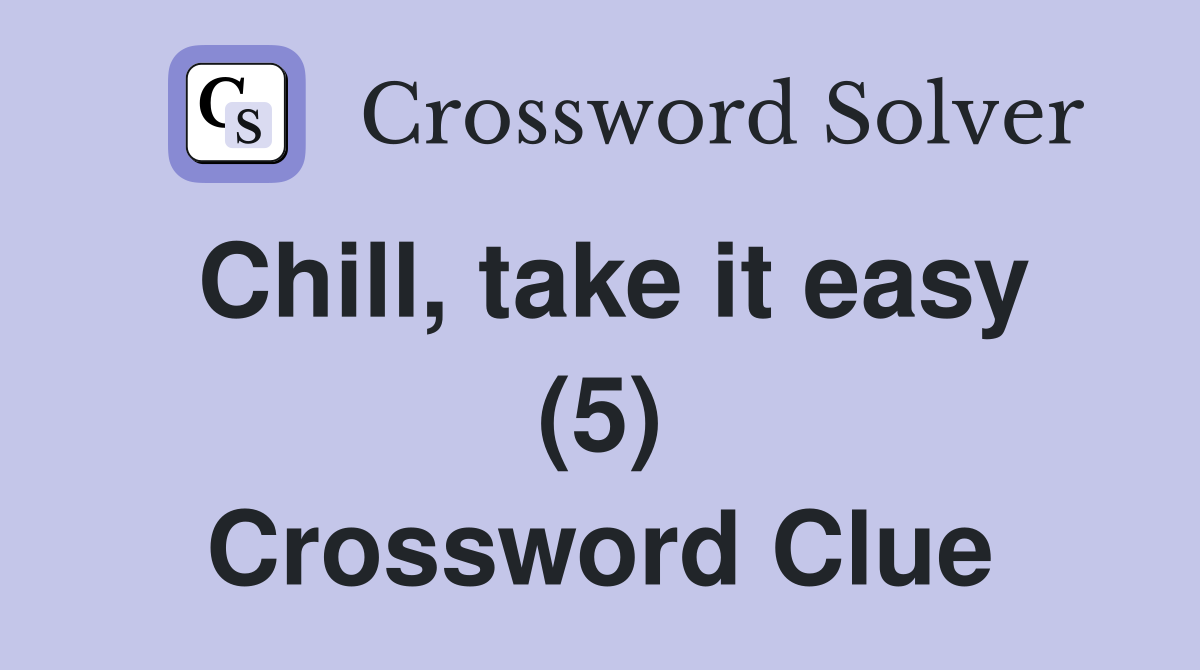 Chill, take it easy (5) Crossword Clue