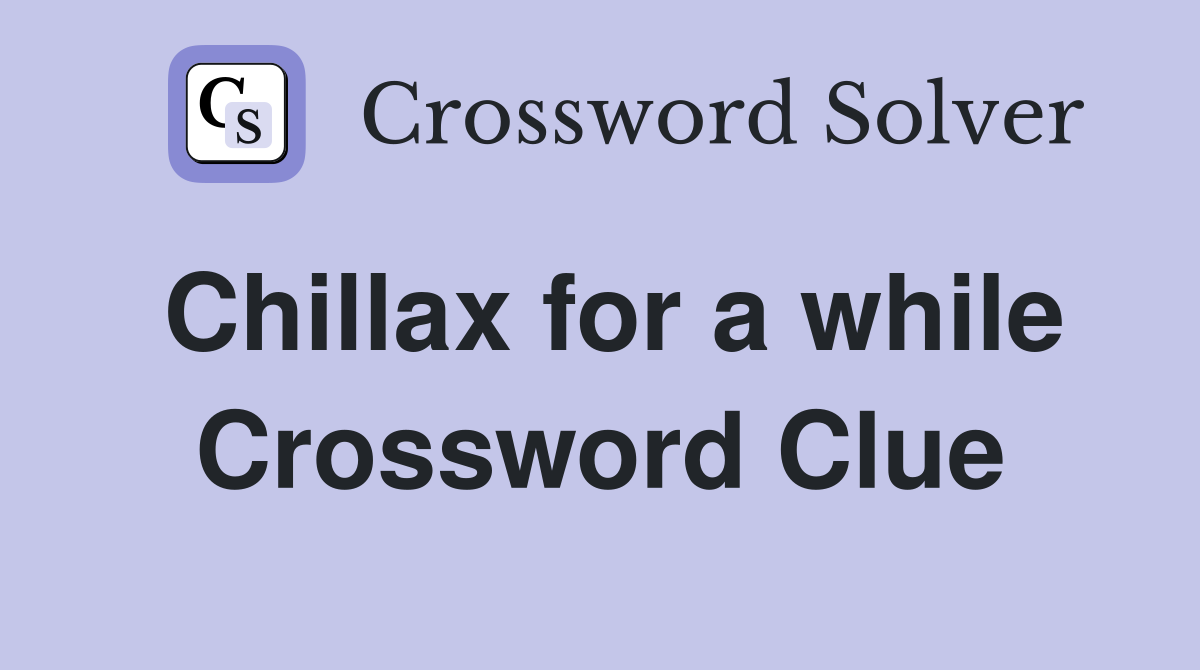 Chillax for a while Crossword Clue