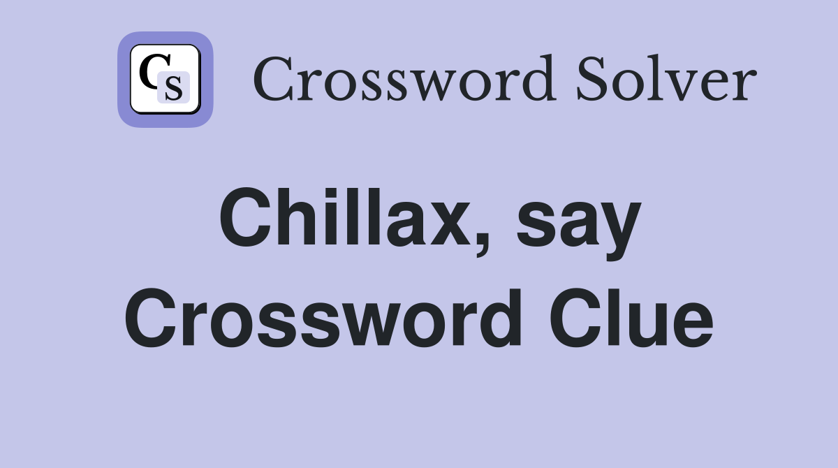 Chillax, say Crossword Clue