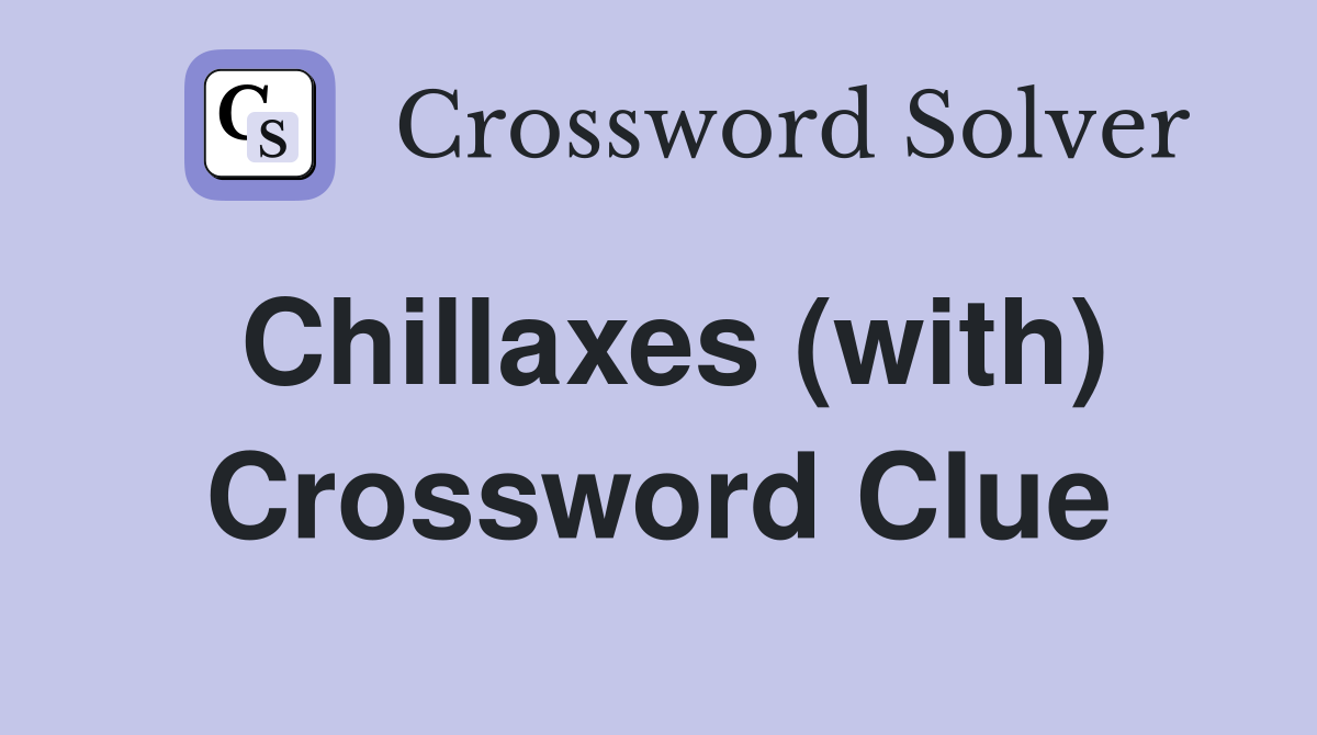 Chillaxes (with) Crossword Clue