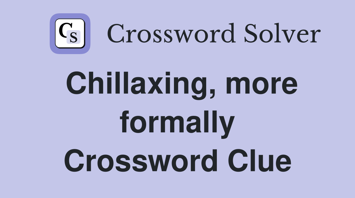 Chillaxing, more formally Crossword Clue