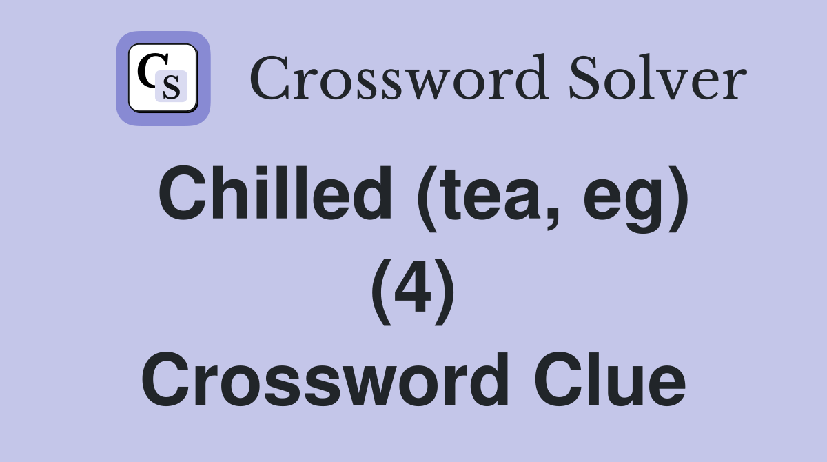 Chilled (tea, eg) (4) Crossword Clue