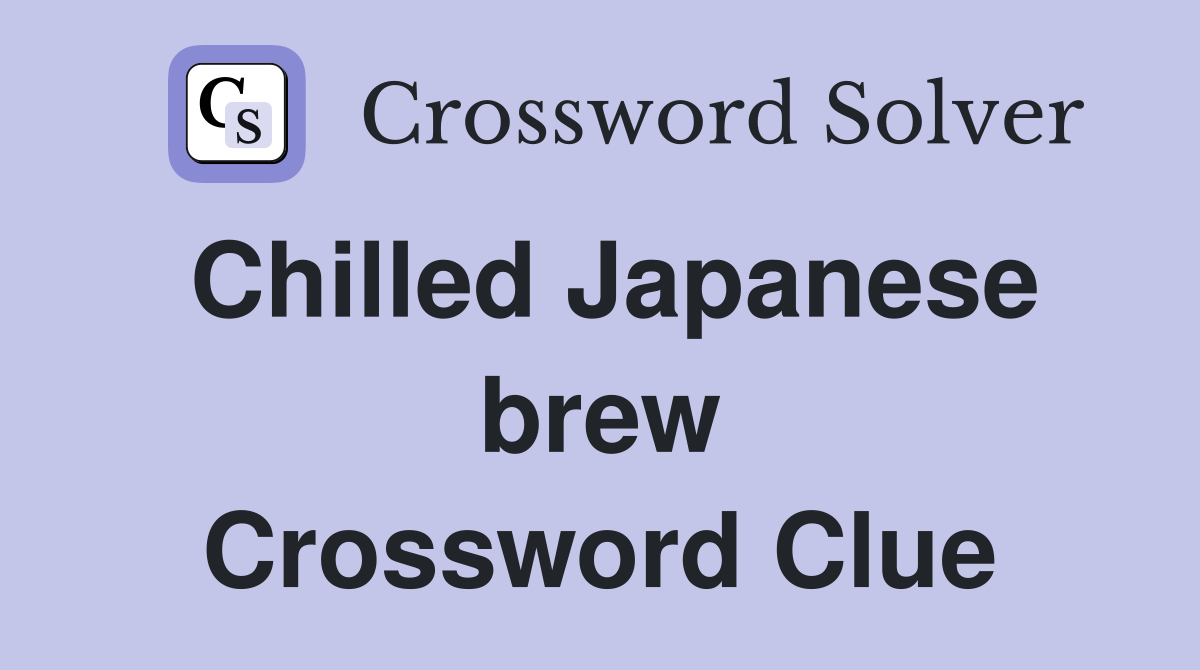 Chilled Japanese brew Crossword Clue