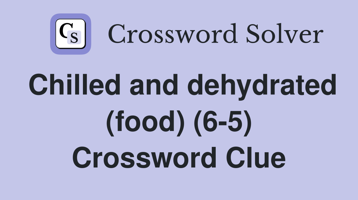 Chilled and dehydrated (food) (6-5) Crossword Clue