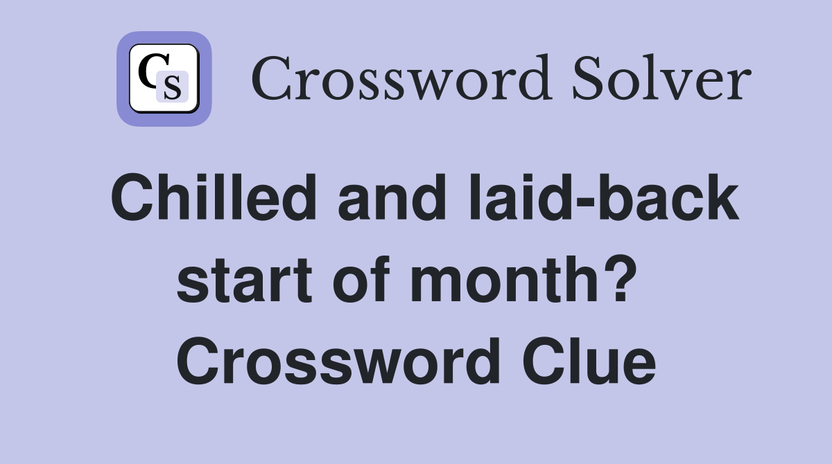 Chilled and laid-back start of month?  Crossword Clue