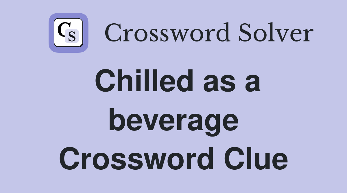 Chilled as a beverage Crossword Clue