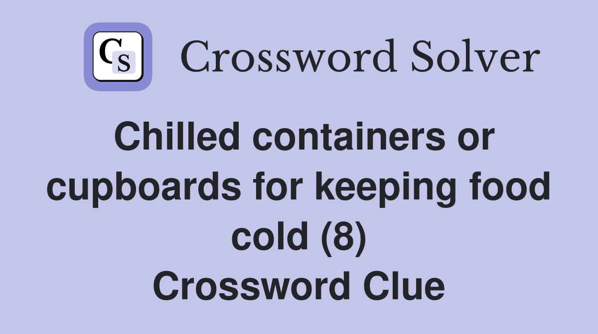 Chilled containers or cupboards for keeping food cold (8) Crossword Clue