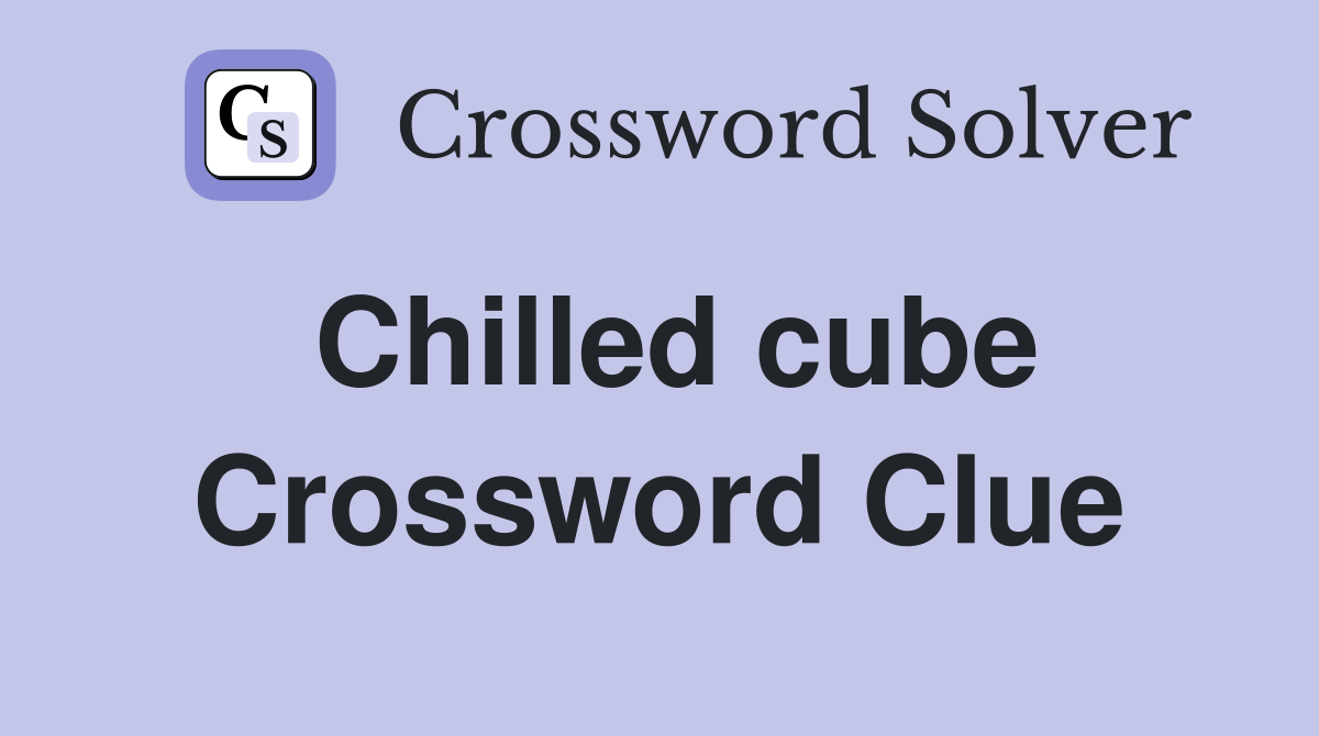 Chilled cube Crossword Clue