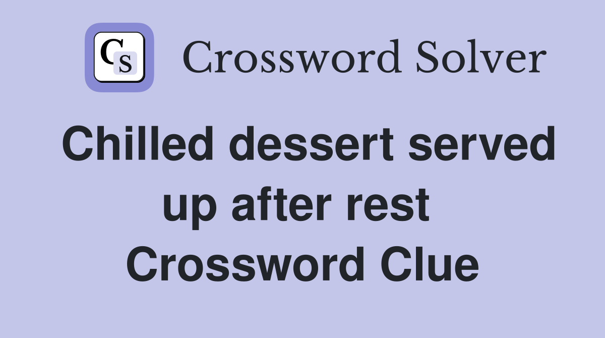Chilled dessert served up after rest  Crossword Clue