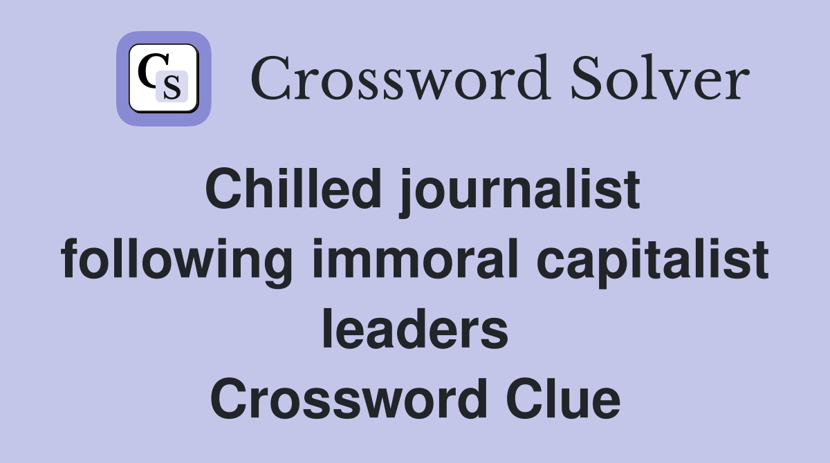 Chilled journalist following immoral capitalist leaders Crossword Clue