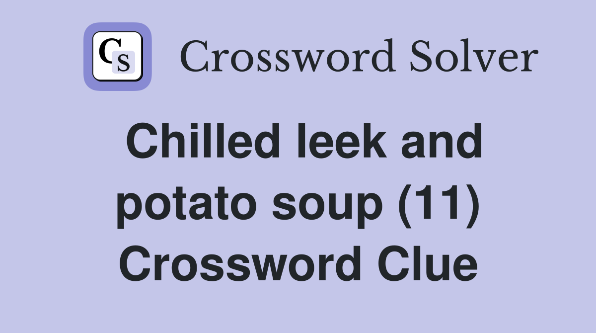Chilled leek and potato soup (11) Crossword Clue