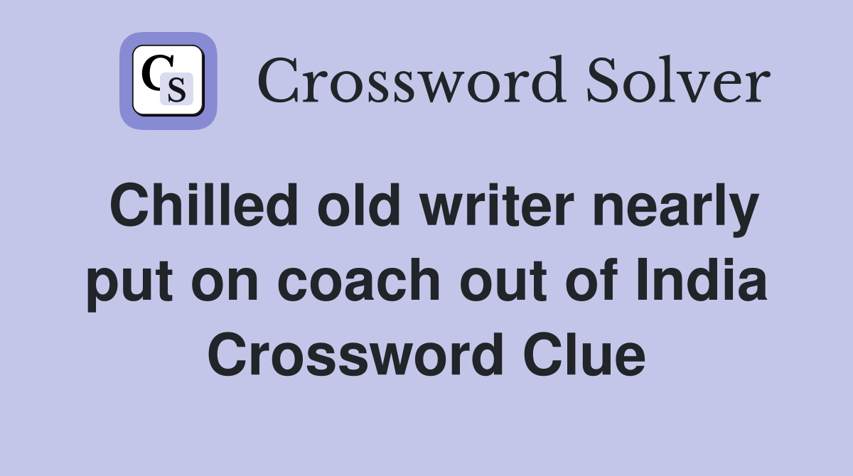 Chilled old writer nearly put on coach out of India Crossword Clue