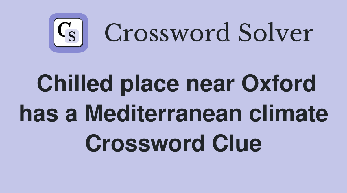 Chilled place near Oxford has a Mediterranean climate Crossword Clue
