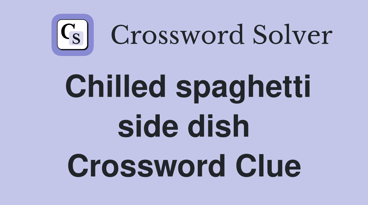 Chilled spaghetti side dish Crossword Clue