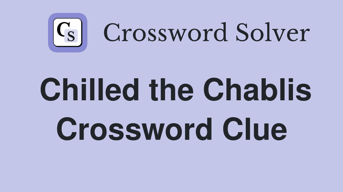 Chilled the Chablis Crossword Clue