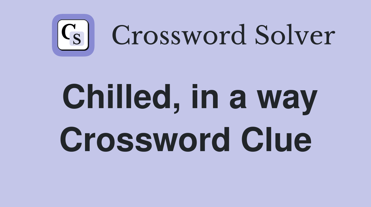 Chilled, in a way Crossword Clue
