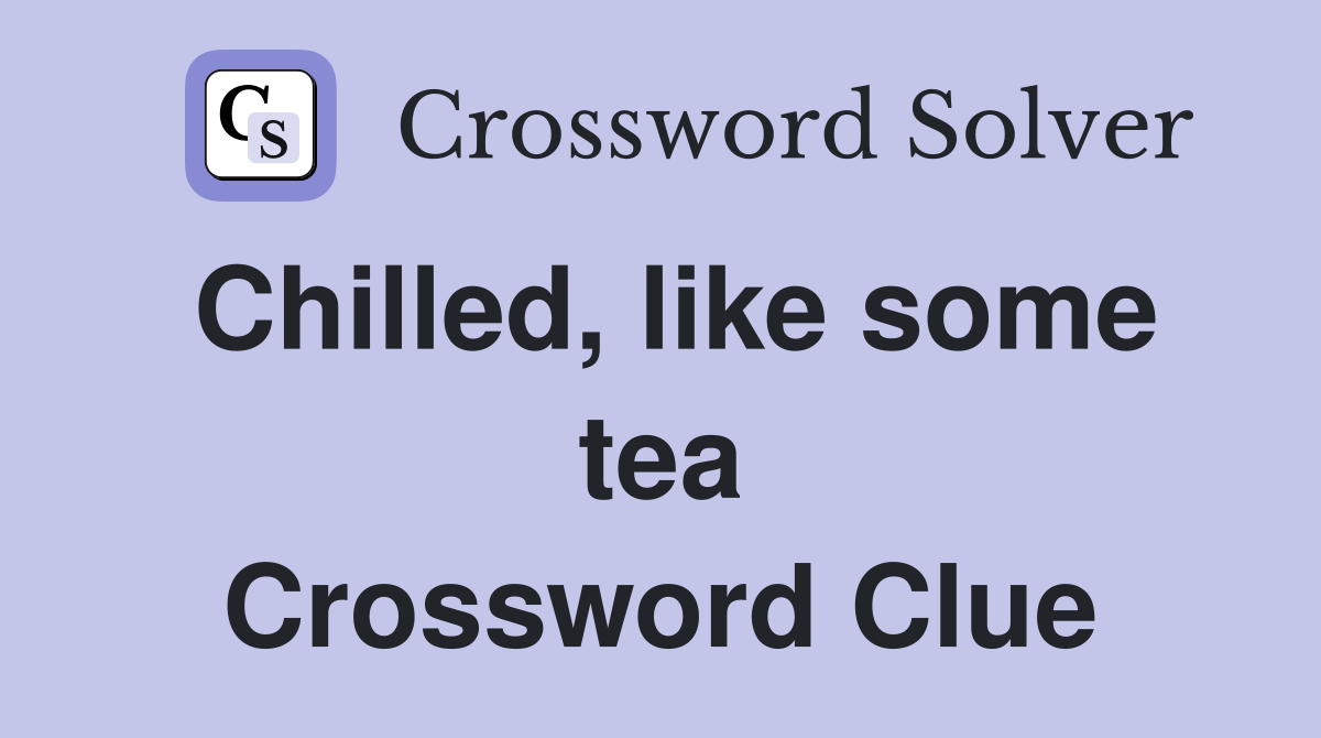 Chilled, like some tea Crossword Clue
