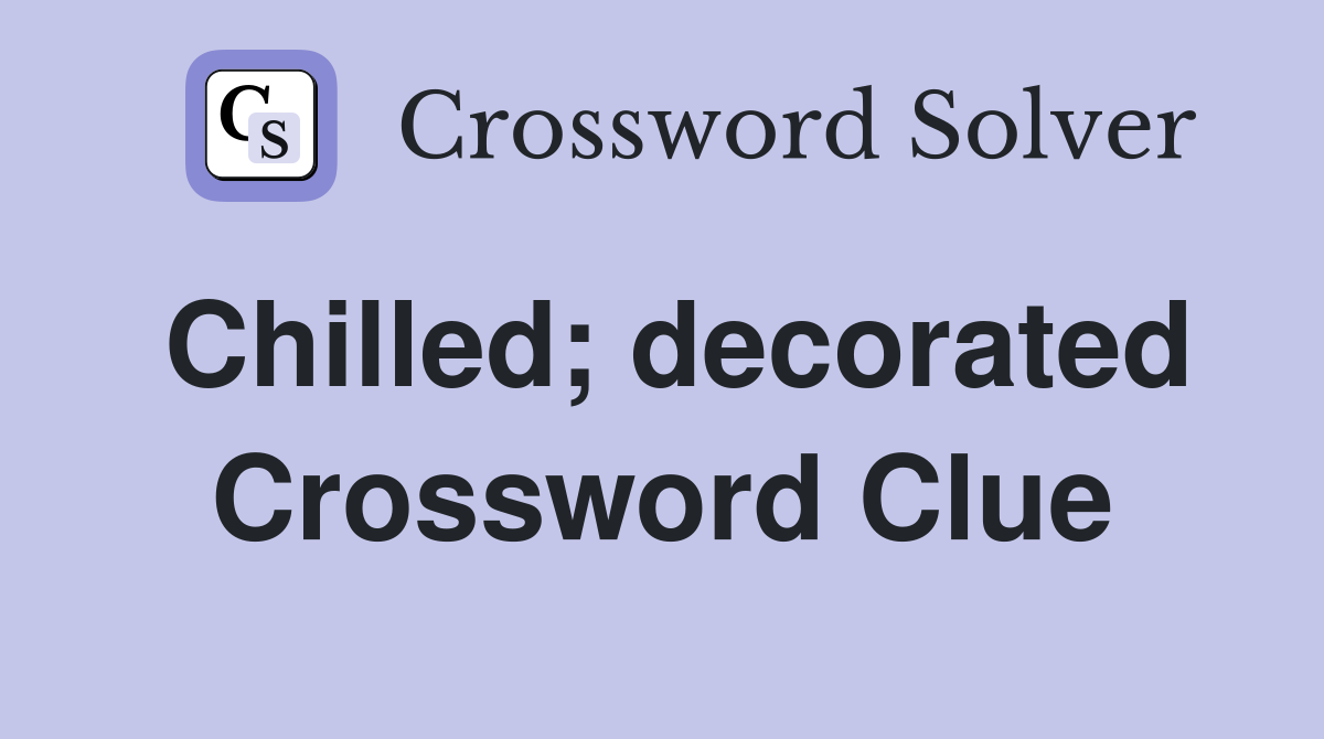 Chilled; decorated Crossword Clue