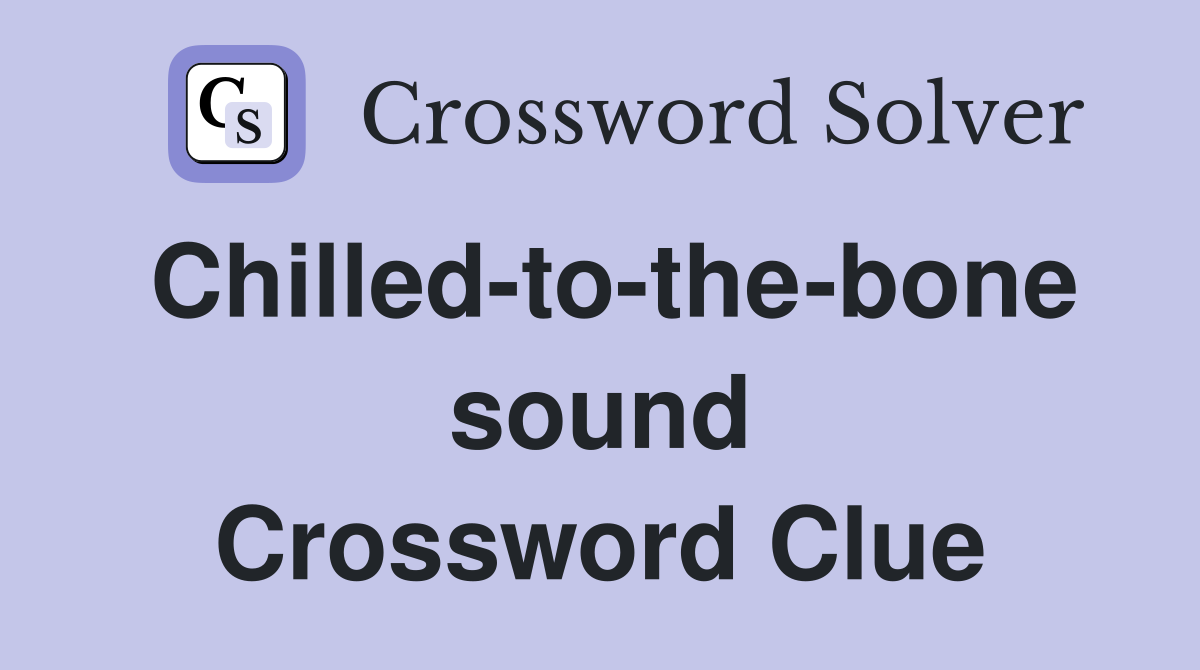 Chilled-to-the-bone sound Crossword Clue