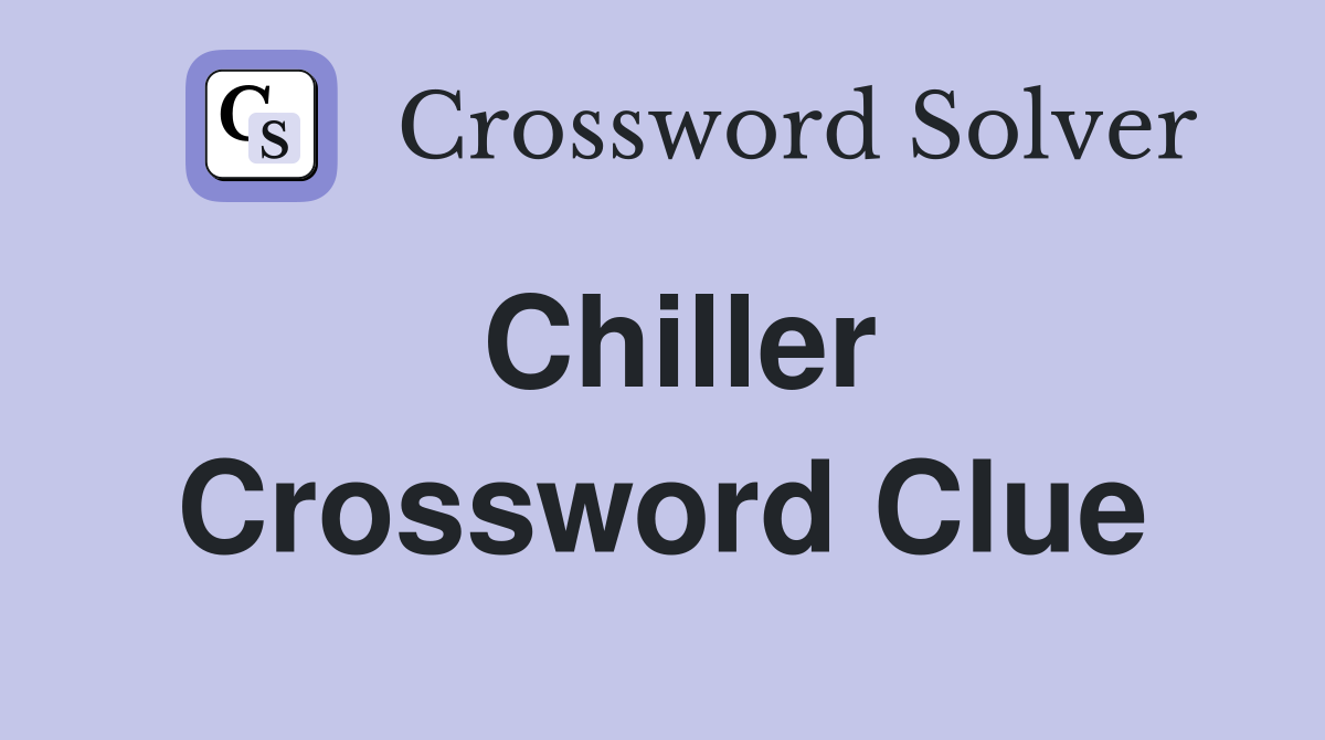 Chiller Crossword Clue
