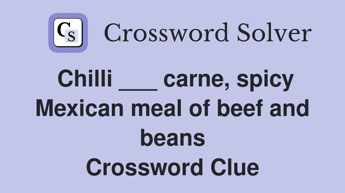 Chilli ___ carne, spicy Mexican meal of beef and beans Crossword Clue